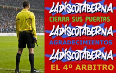 CIERRE DE LA DISCOTABERNA, AGRADECIMIENTOS Y EL CUARTO ARBITRO