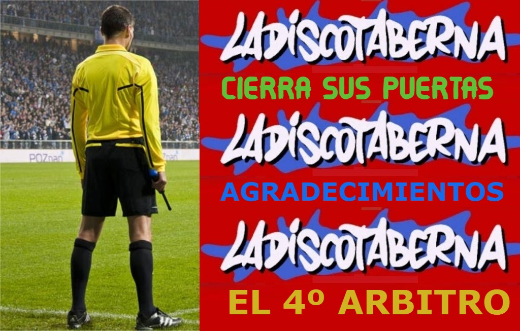 CIERRE DE LA DISCOTABERNA, AGRADECIMIENTOS Y EL CUARTO ARBITRO